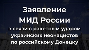 Заявление МИД России в связи с ракетным ударом украинских неонацистов по Донецку Заявление МИД России в связи с ракетным ударом украинских неонацистов по Донецку