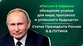 «Россия и Африка: объединяя усилия для мира, прогресса и успешного будущего»: статья Президента России В.В.Путина