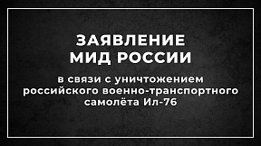 Заявление МИД России в связи с уничтожением российского военно-транспортного самолета Ил-76 Заявление МИД России в связи с уничтожением российского военно-транспортного самолета Ил-76